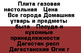 Плита газовая настольная › Цена ­ 1 700 - Все города Домашняя утварь и предметы быта » Посуда и кухонные принадлежности   . Дагестан респ.,Дагестанские Огни г.